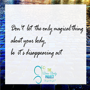 image of a quote that says " don't let the only magical thing about your body, be it's disappearing act
